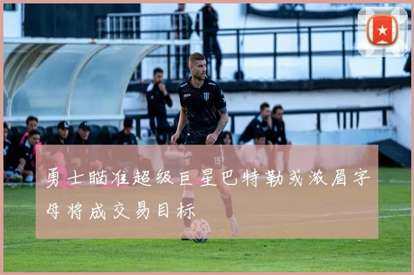 勇士瞄准超级巨星巴特勒或浓眉字母将成交易目标