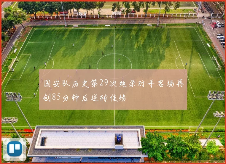 国安队历史第29次绝杀对手客场再创85分钟后逆转佳绩